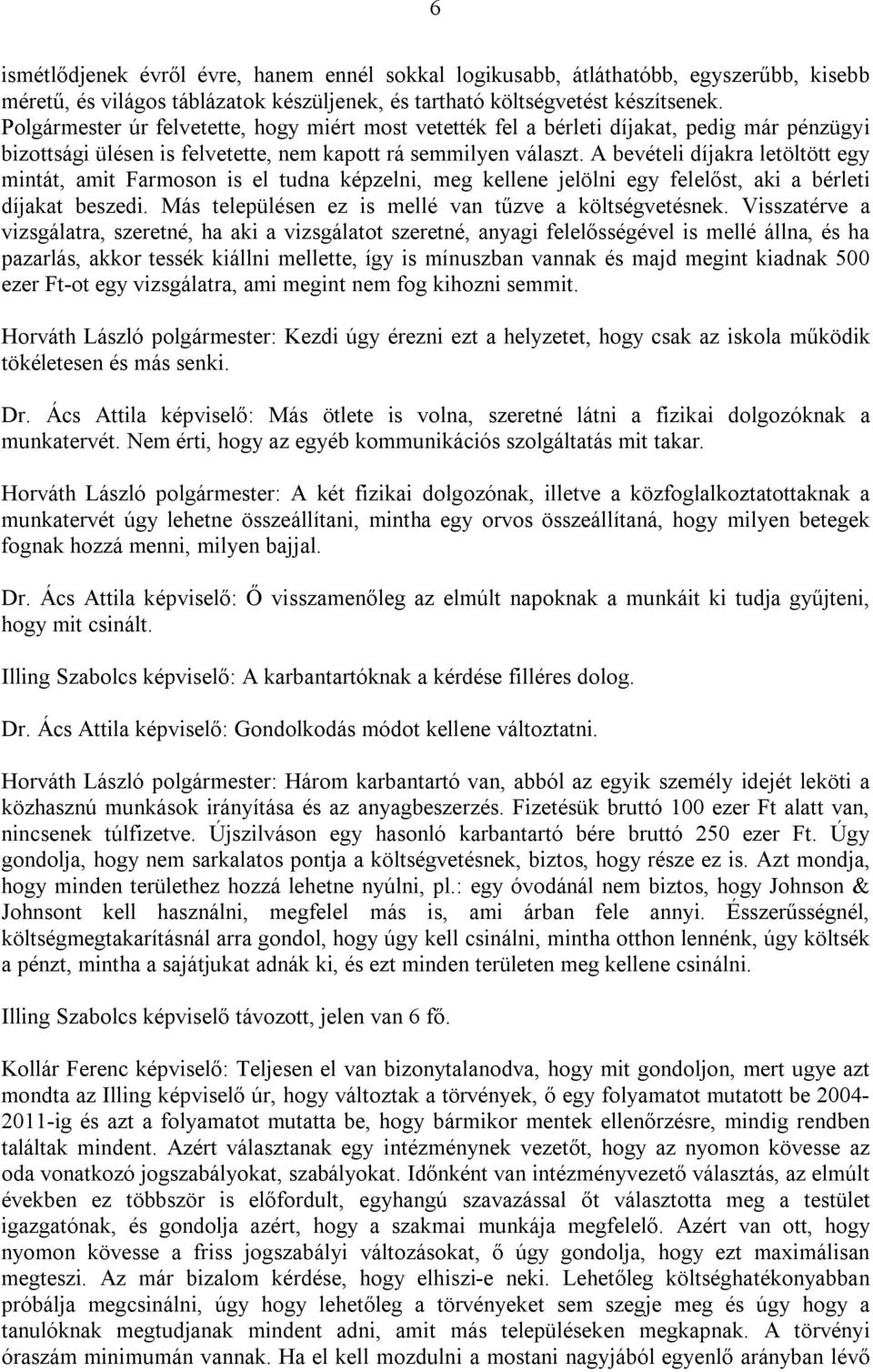 A bevételi díjakra letöltött egy mintát, amit Farmoson is el tudna képzelni, meg kellene jelölni egy felelőst, aki a bérleti díjakat beszedi. Más településen ez is mellé van tűzve a költségvetésnek.