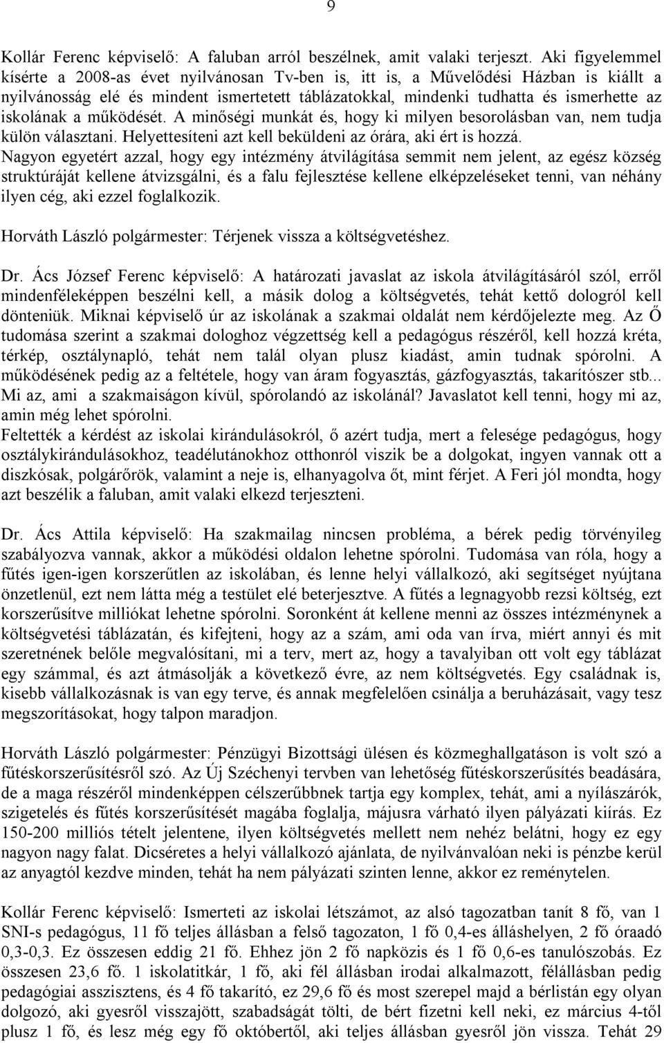 iskolának a működését. A minőségi munkát és, hogy ki milyen besorolásban van, nem tudja külön választani. Helyettesíteni azt kell beküldeni az órára, aki ért is hozzá.