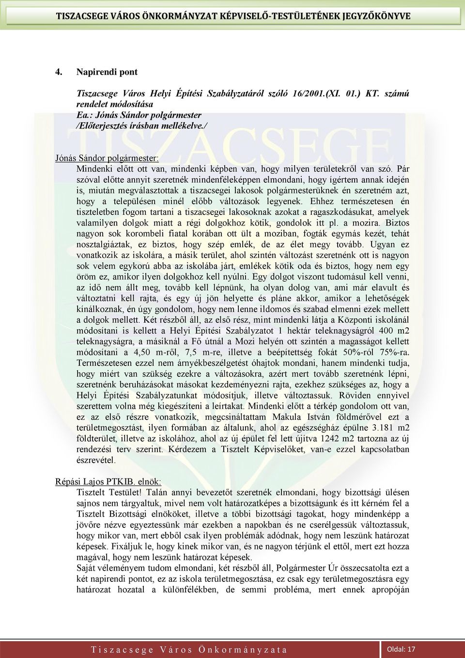 Pár szóval előtte annyit szeretnék mindenféleképpen elmondani, hogy ígértem annak idején is, miután megválasztottak a tiszacsegei lakosok polgármesterüknek én szeretném azt, hogy a településen minél