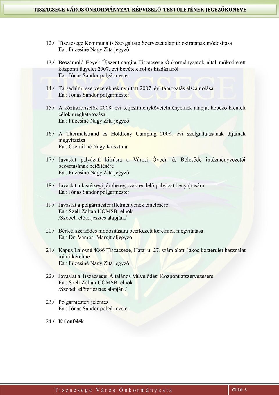 / Társadalmi szervezeteknek nyújtott 2007. évi támogatás elszámolása Ea.: Jónás Sándor polgármester 15./ A köztisztviselők 2008.