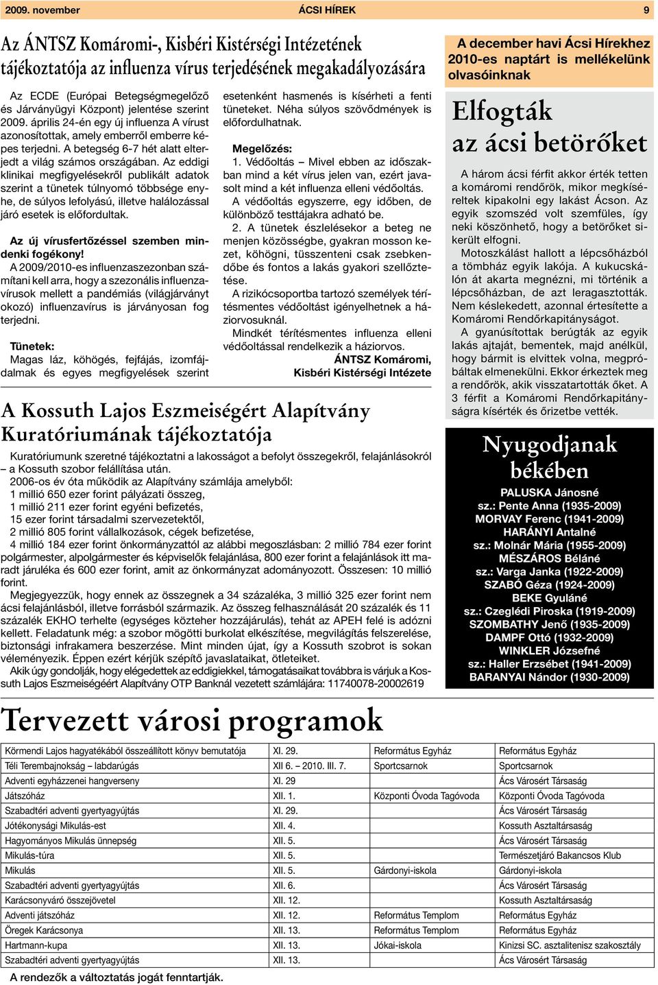 Az eddigi klinikai megfigyelésekről publikált adatok szerint a tünetek túlnyomó többsége enyhe, de súlyos lefolyású, illetve halálozással járó esetek is előfordultak.