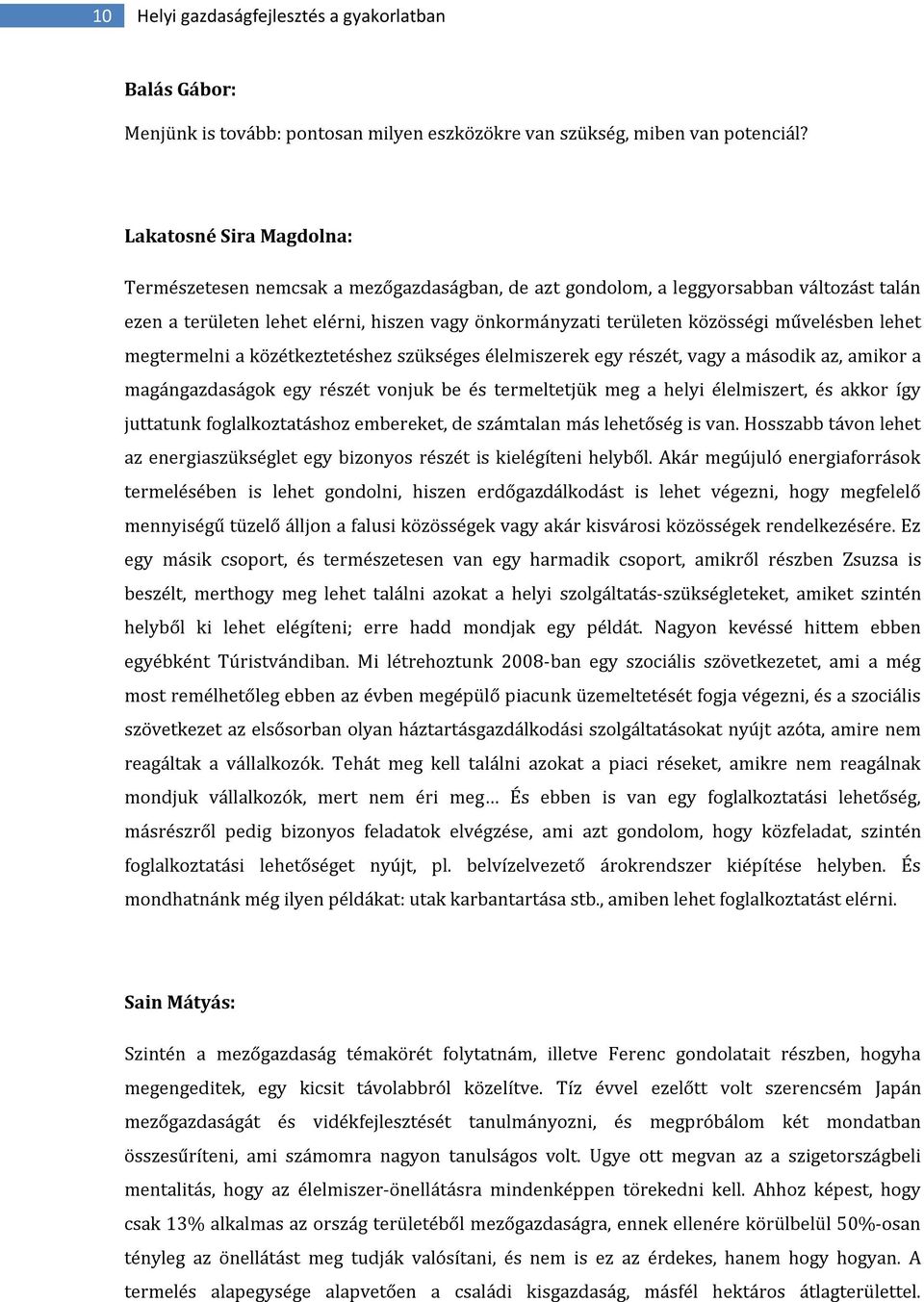 művelésben lehet megtermelni a közétkeztetéshez szükséges élelmiszerek egy részét, vagy a második az, amikor a magángazdaságok egy részét vonjuk be és termeltetjük meg a helyi élelmiszert, és akkor