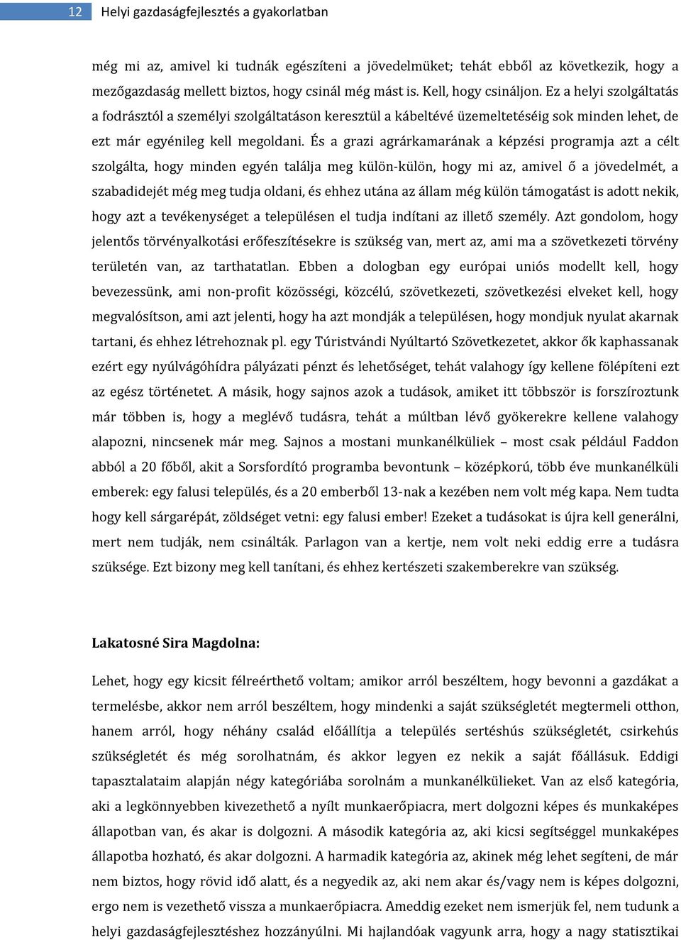 És a grazi agrárkamarának a képzési programja azt a célt szolgálta, hogy minden egyén találja meg külön-külön, hogy mi az, amivel ő a jövedelmét, a szabadidejét még meg tudja oldani, és ehhez utána