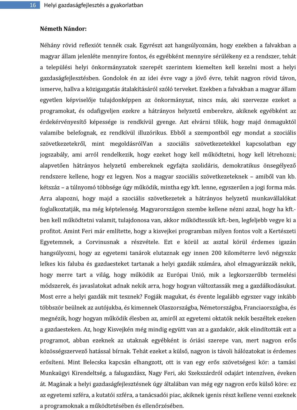 szerintem kiemelten kell kezelni most a helyi gazdaságfejlesztésben. Gondolok én az idei évre vagy a jövő évre, tehát nagyon rövid távon, ismerve, hallva a közigazgatás átalakításáról szóló terveket.