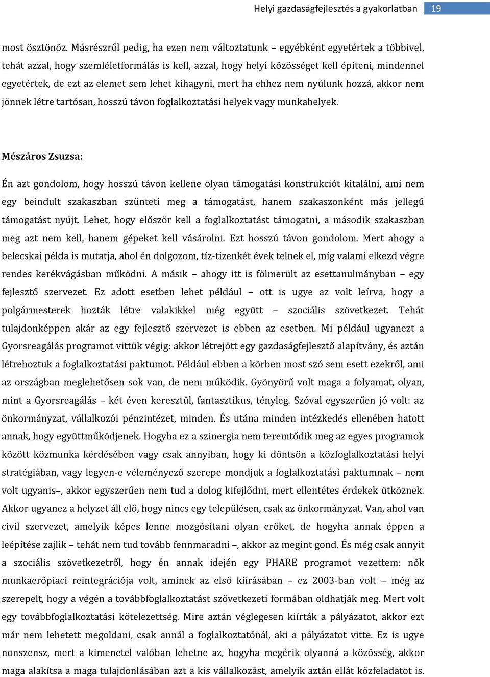 elemet sem lehet kihagyni, mert ha ehhez nem nyúlunk hozzá, akkor nem jönnek létre tartósan, hosszú távon foglalkoztatási helyek vagy munkahelyek.