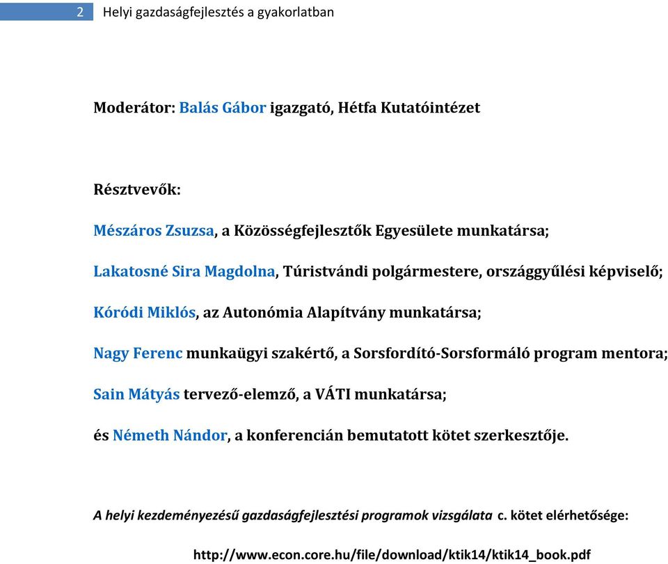 munkaügyi szakértő, a Sorsfordító-Sorsformáló program mentora; Sain Mátyás tervező-elemző, a VÁTI munkatársa; és Németh Nándor, a konferencián bemutatott