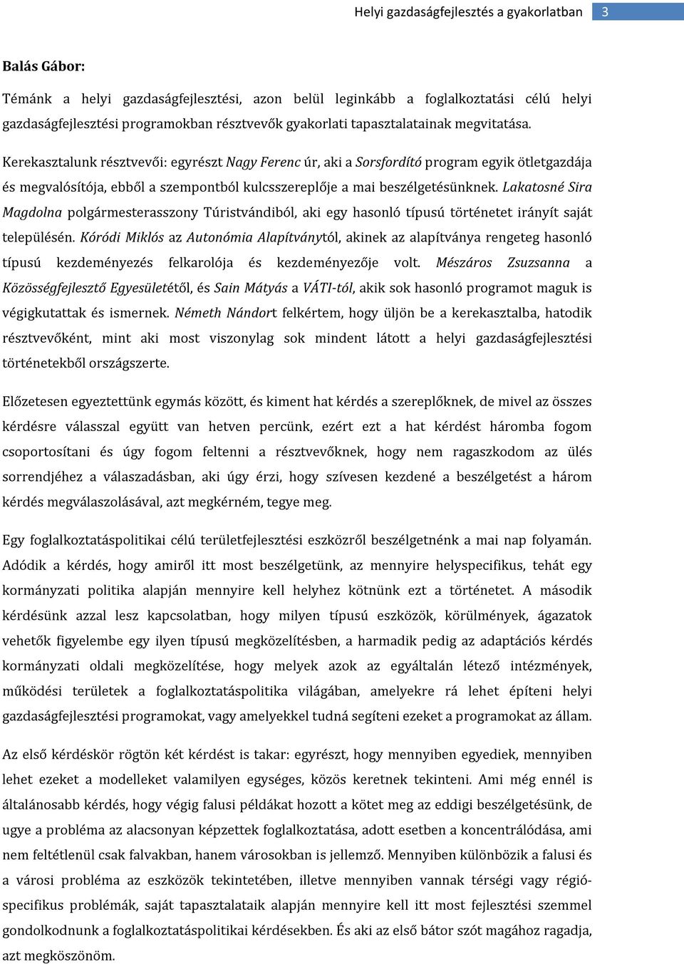 Kerekasztalunk résztvevői: egyrészt Nagy Ferenc úr, aki a Sorsfordító program egyik ötletgazdája és megvalósítója, ebből a szempontból kulcsszereplője a mai beszélgetésünknek.