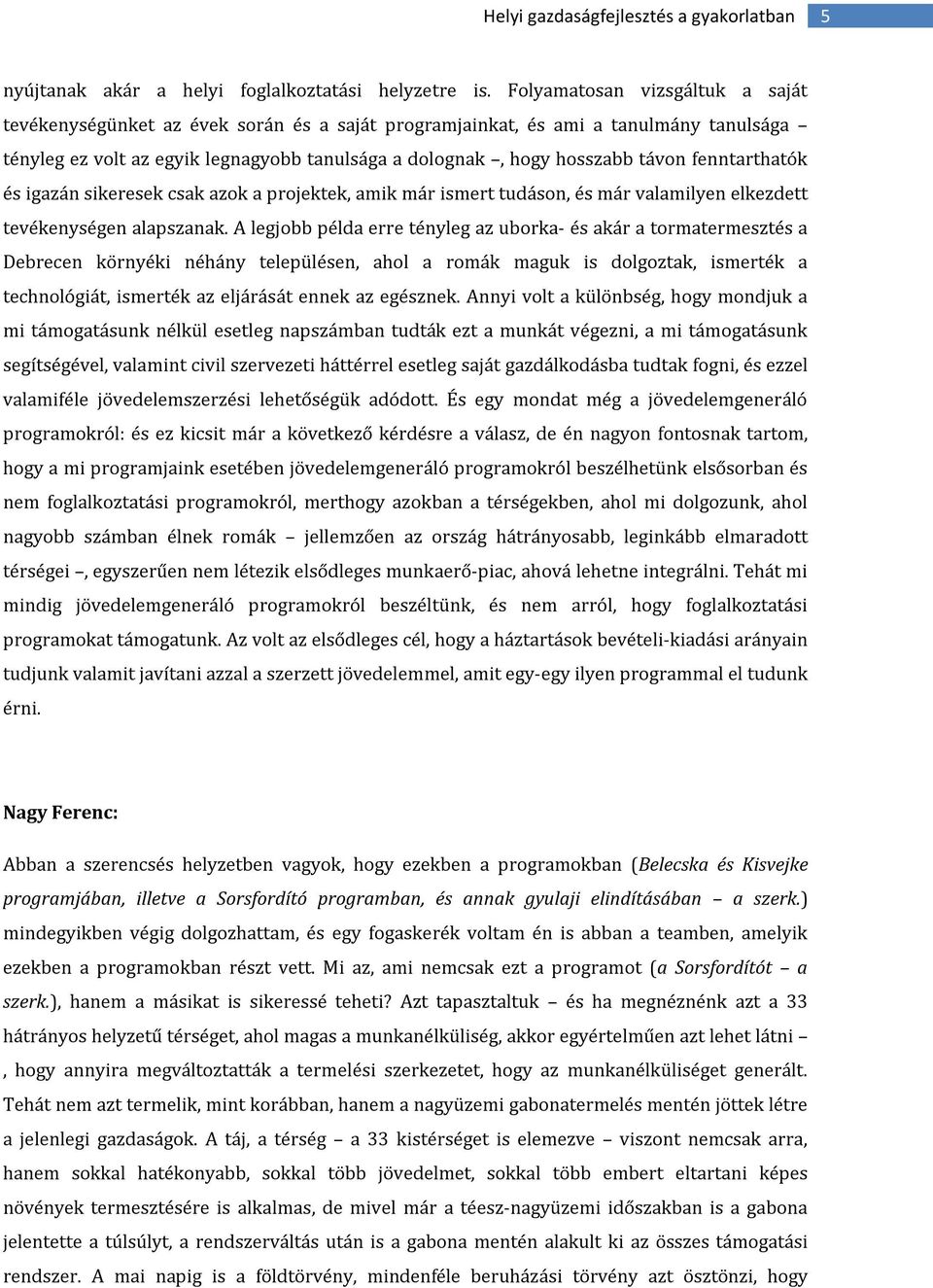 fenntarthatók és igazán sikeresek csak azok a projektek, amik már ismert tudáson, és már valamilyen elkezdett tevékenységen alapszanak.