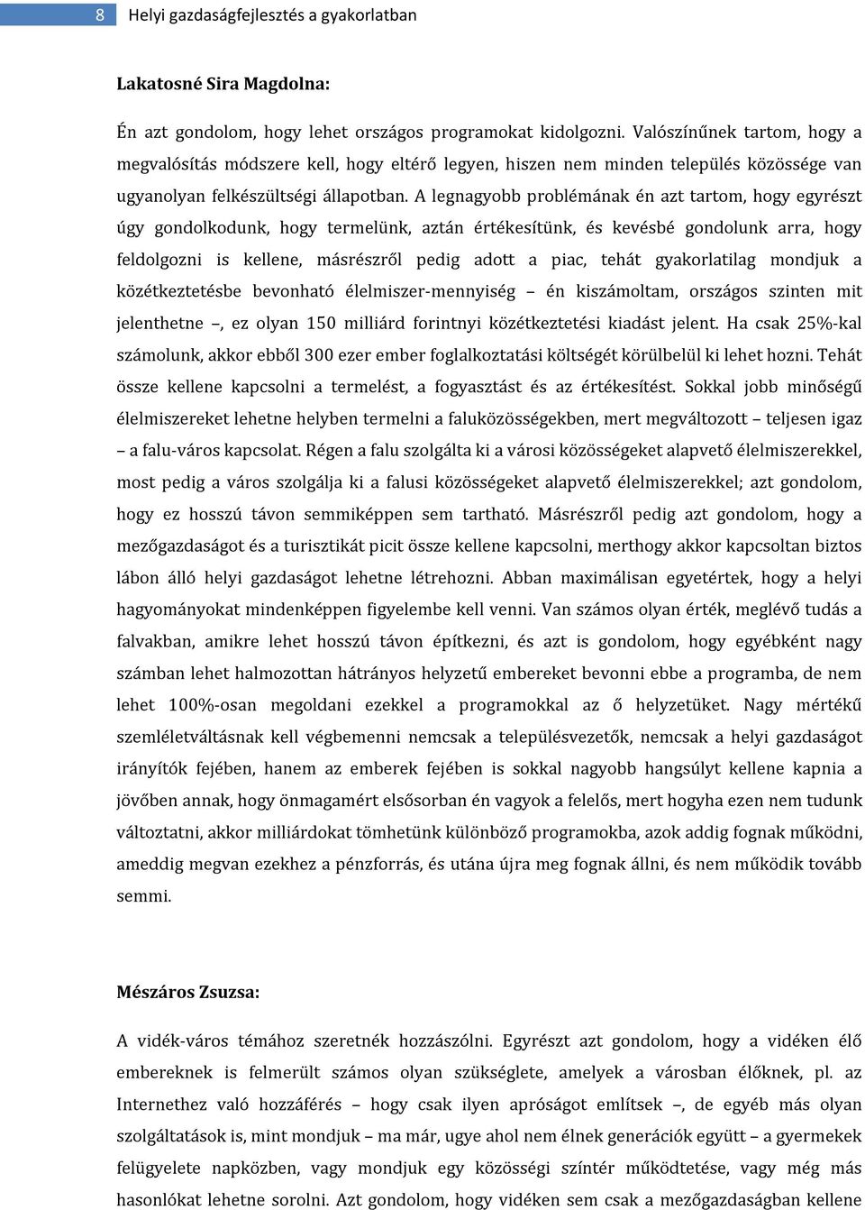 A legnagyobb problémának én azt tartom, hogy egyrészt úgy gondolkodunk, hogy termelünk, aztán értékesítünk, és kevésbé gondolunk arra, hogy feldolgozni is kellene, másrészről pedig adott a piac,