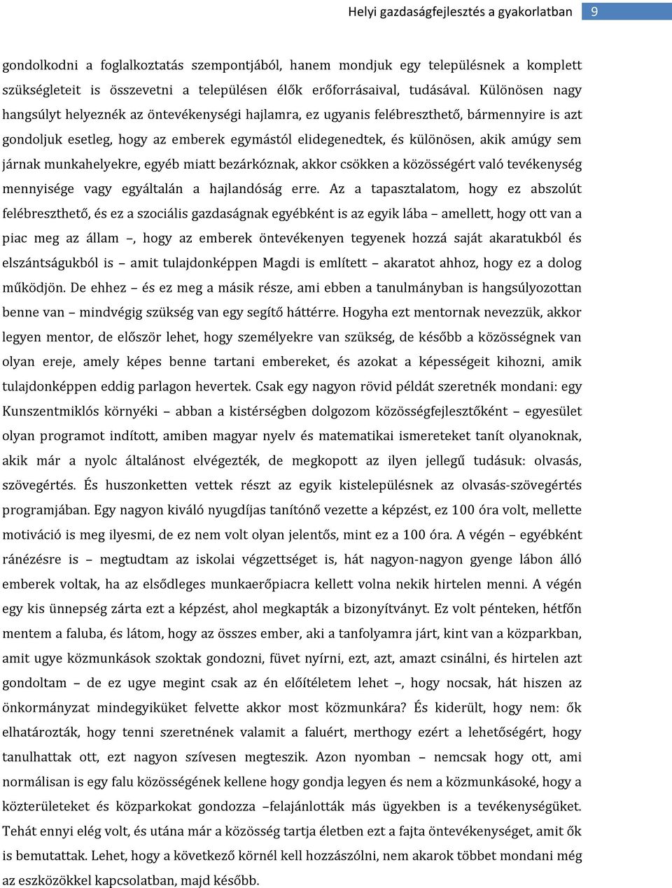 Különösen nagy hangsúlyt helyeznék az öntevékenységi hajlamra, ez ugyanis felébreszthető, bármennyire is azt gondoljuk esetleg, hogy az emberek egymástól elidegenedtek, és különösen, akik amúgy sem