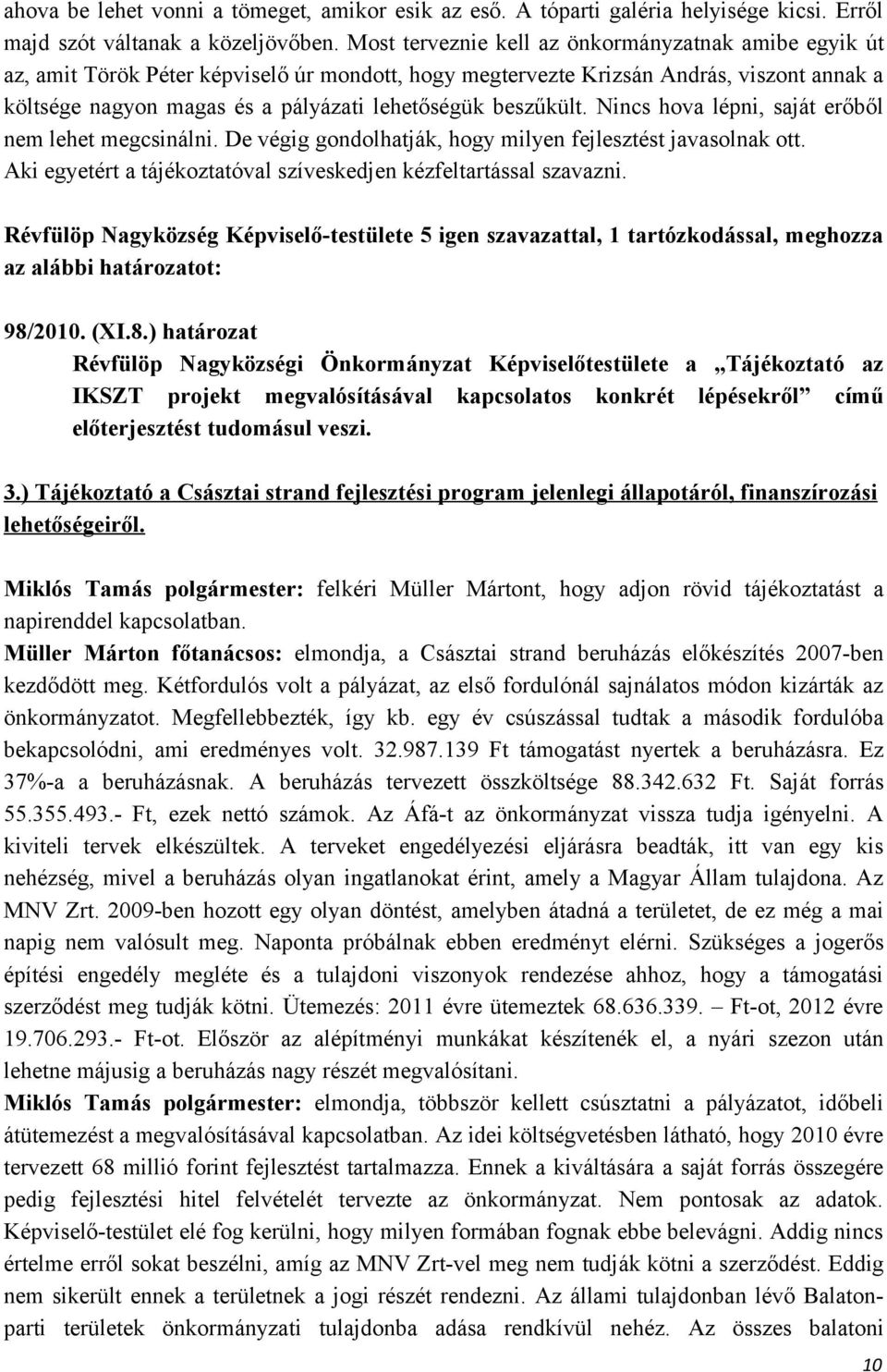 beszűkült. Nincs hova lépni, saját erőből nem lehet megcsinálni. De végig gondolhatják, hogy milyen fejlesztést javasolnak ott. Aki egyetért a tájékoztatóval szíveskedjen kézfeltartással szavazni.