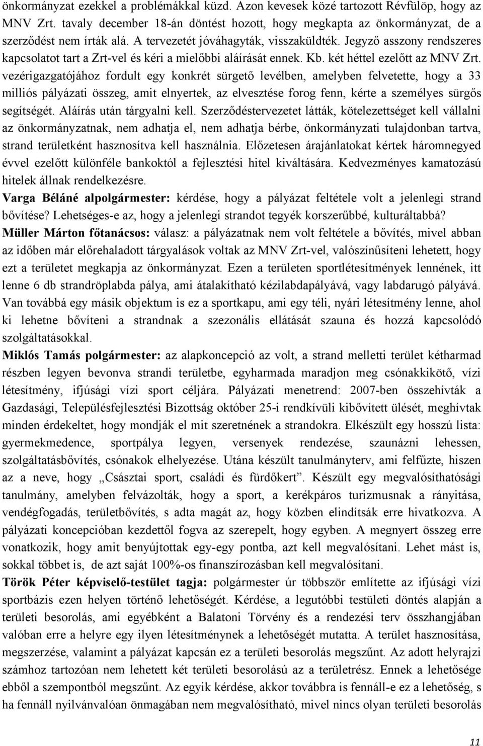 vezérigazgatójához fordult egy konkrét sürgető levélben, amelyben felvetette, hogy a 33 milliós pályázati összeg, amit elnyertek, az elvesztése forog fenn, kérte a személyes sürgős segítségét.