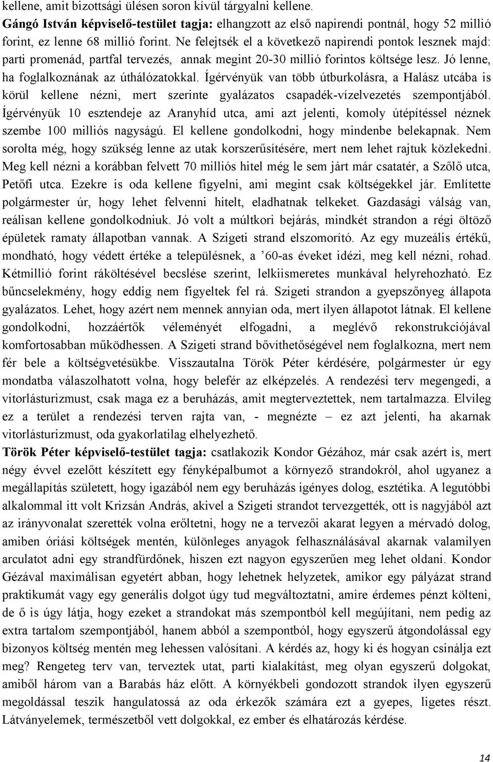 Ígérvényük van több útburkolásra, a Halász utcába is körül kellene nézni, mert szerinte gyalázatos csapadék-vízelvezetés szempontjából.