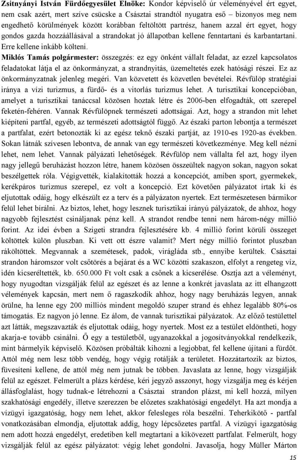 Miklós Tamás polgármester: összegzés: ez egy önként vállalt feladat, az ezzel kapcsolatos feladatokat látja el az önkormányzat, a strandnyitás, üzemeltetés ezek hatósági részei.