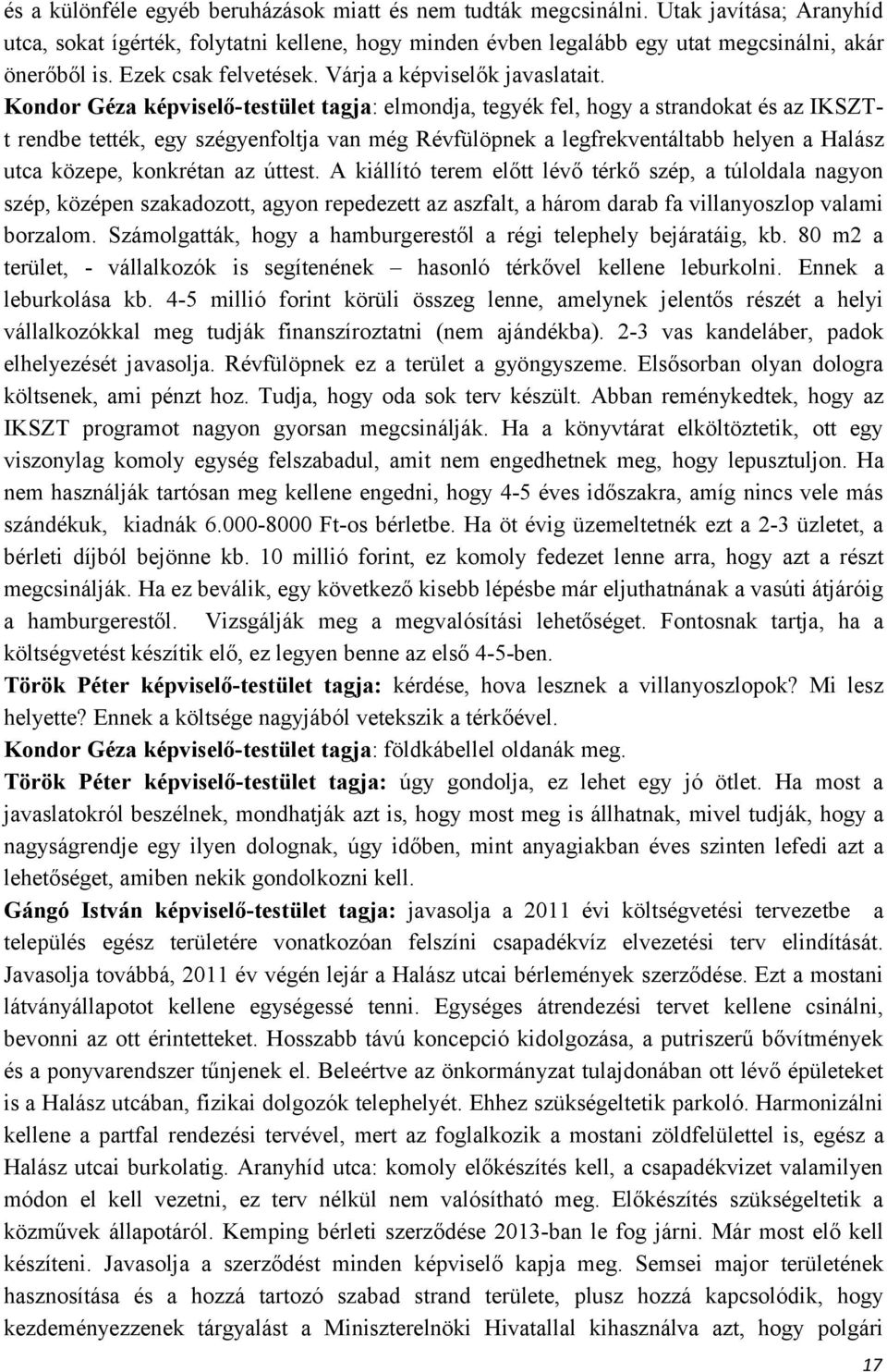 Kondor Géza képviselő-testület tagja: elmondja, tegyék fel, hogy a strandokat és az IKSZTt rendbe tették, egy szégyenfoltja van még Révfülöpnek a legfrekventáltabb helyen a Halász utca közepe,