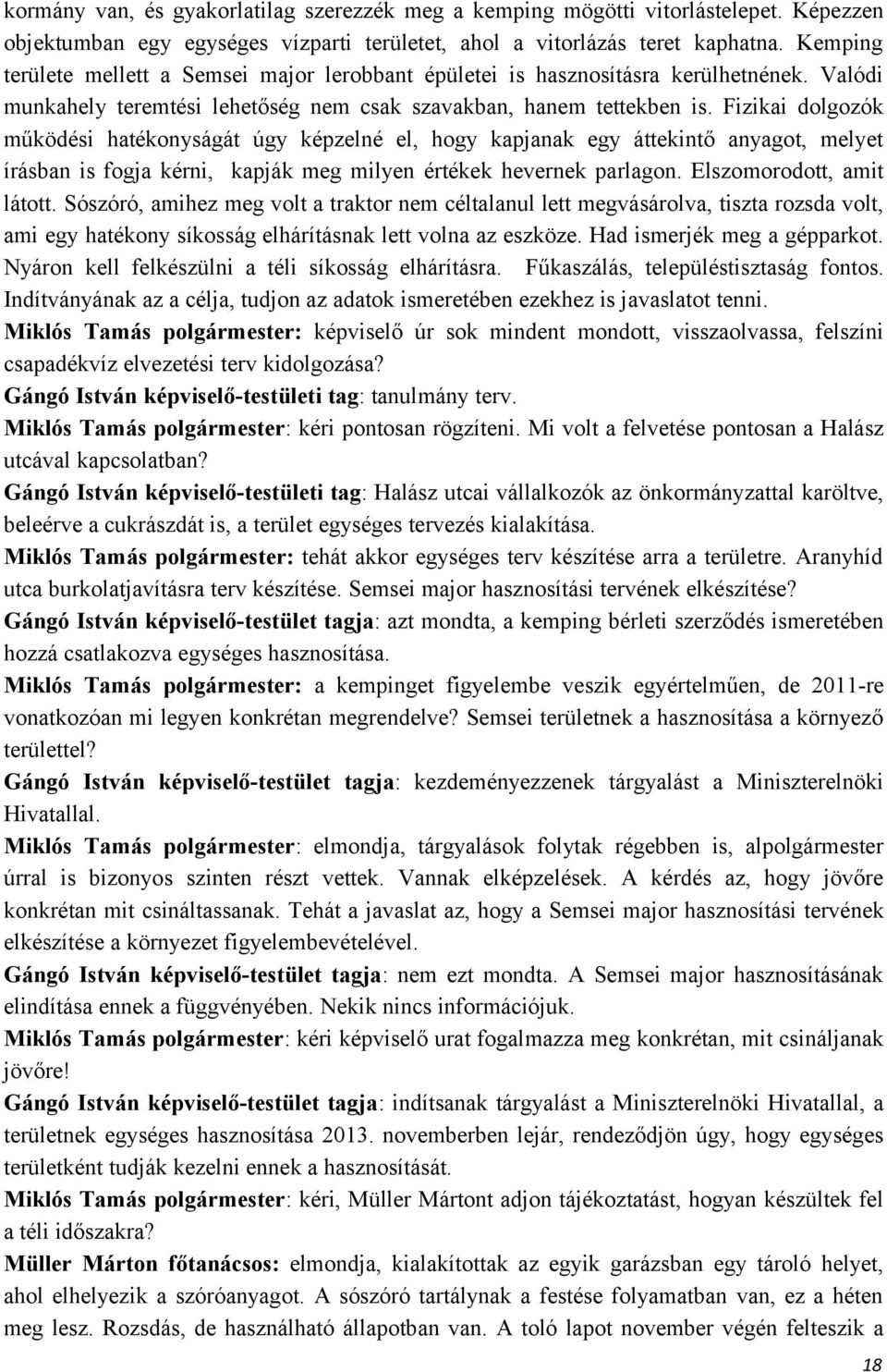 Fizikai dolgozók működési hatékonyságát úgy képzelné el, hogy kapjanak egy áttekintő anyagot, melyet írásban is fogja kérni, kapják meg milyen értékek hevernek parlagon. Elszomorodott, amit látott.