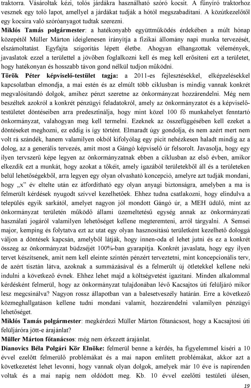 Miklós Tamás polgármester: a hatékonyabb együttműködés érdekében a múlt hónap közepétől Müller Márton ideiglenesen irányítja a fizikai állomány napi munka tervezését, elszámoltatást.