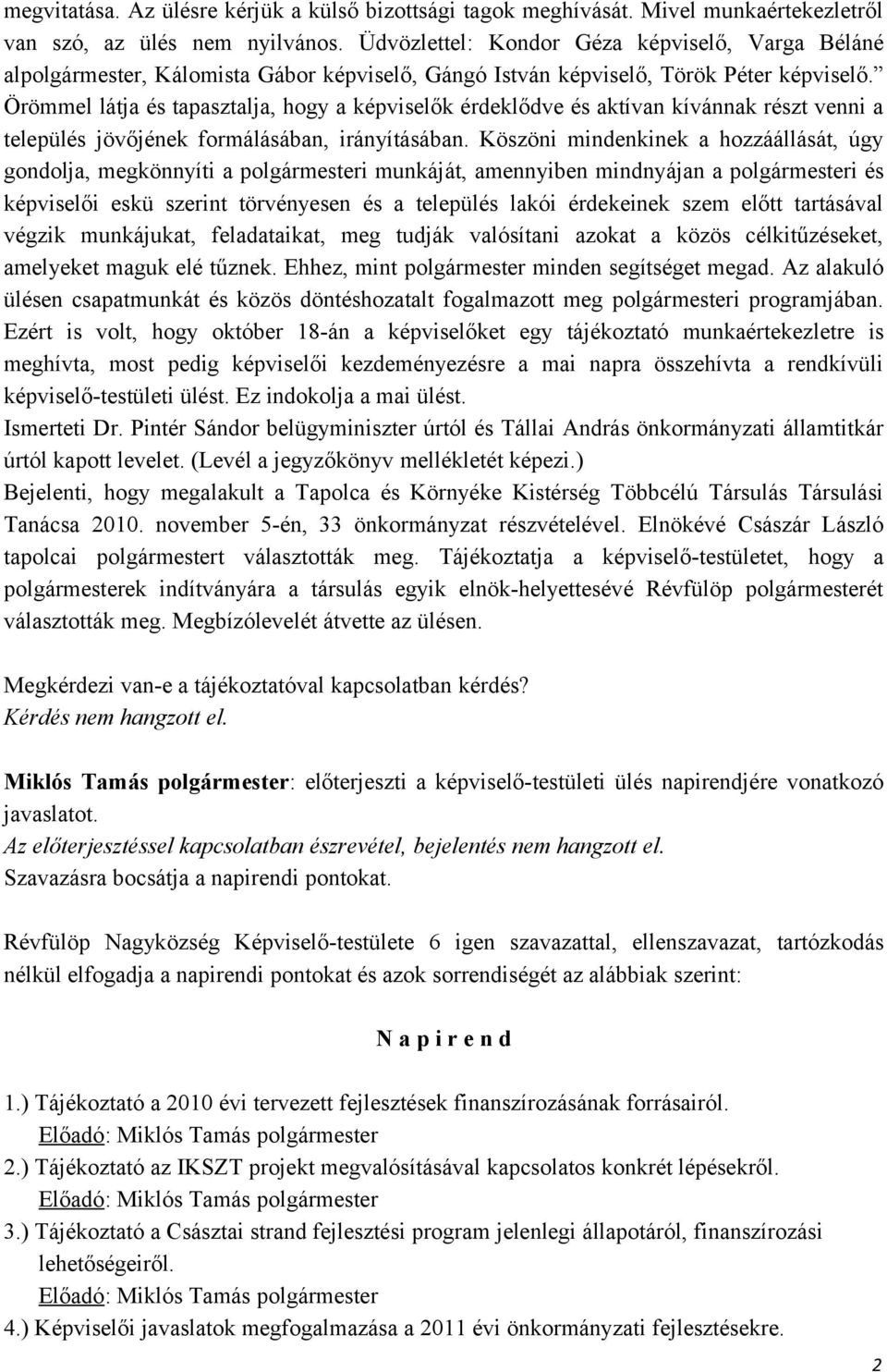 Örömmel látja és tapasztalja, hogy a képviselők érdeklődve és aktívan kívánnak részt venni a település jövőjének formálásában, irányításában.