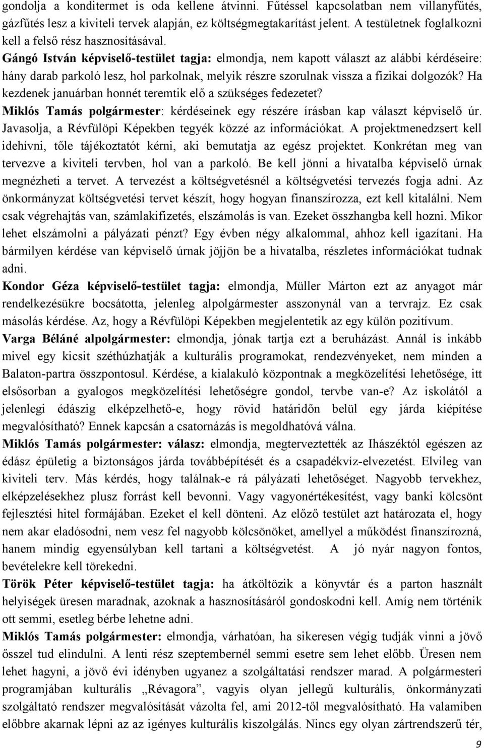 Gángó István képviselő-testület tagja: elmondja, nem kapott választ az alábbi kérdéseire: hány darab parkoló lesz, hol parkolnak, melyik részre szorulnak vissza a fizikai dolgozók?