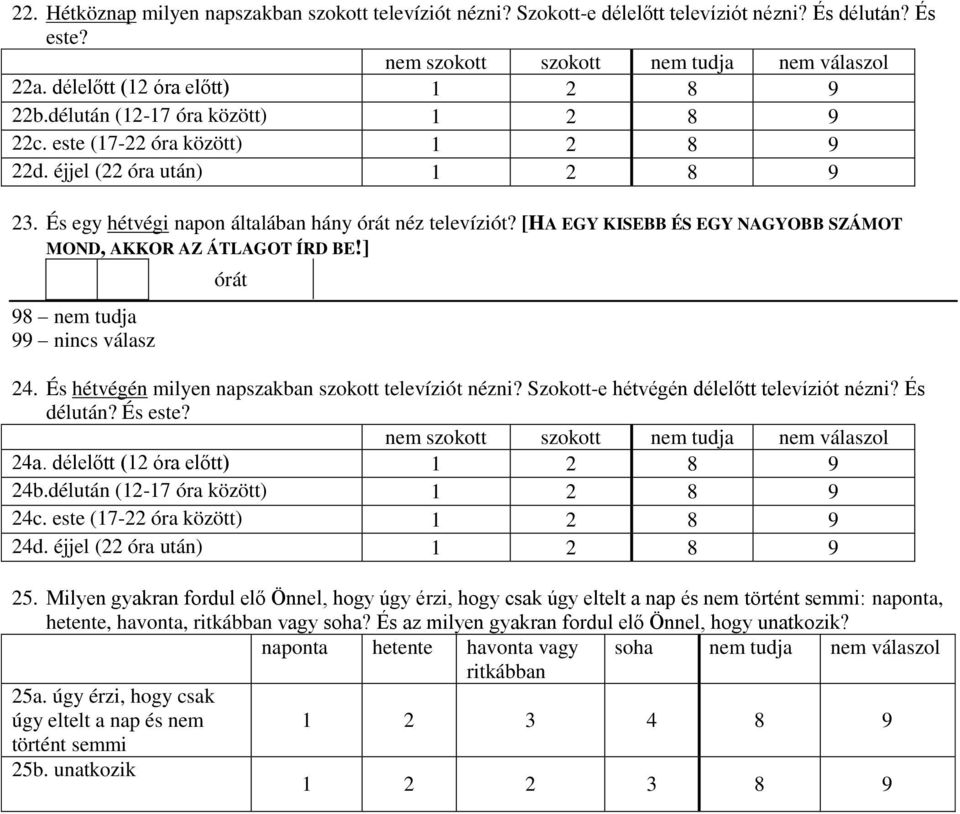 És hétvégén milyen napszakban szokott televíziót nézni? Szokott-e hétvégén délelőtt televíziót nézni? És délután? És este? szokott szokott 24a. délelőtt (12 óra előtt) 24b.