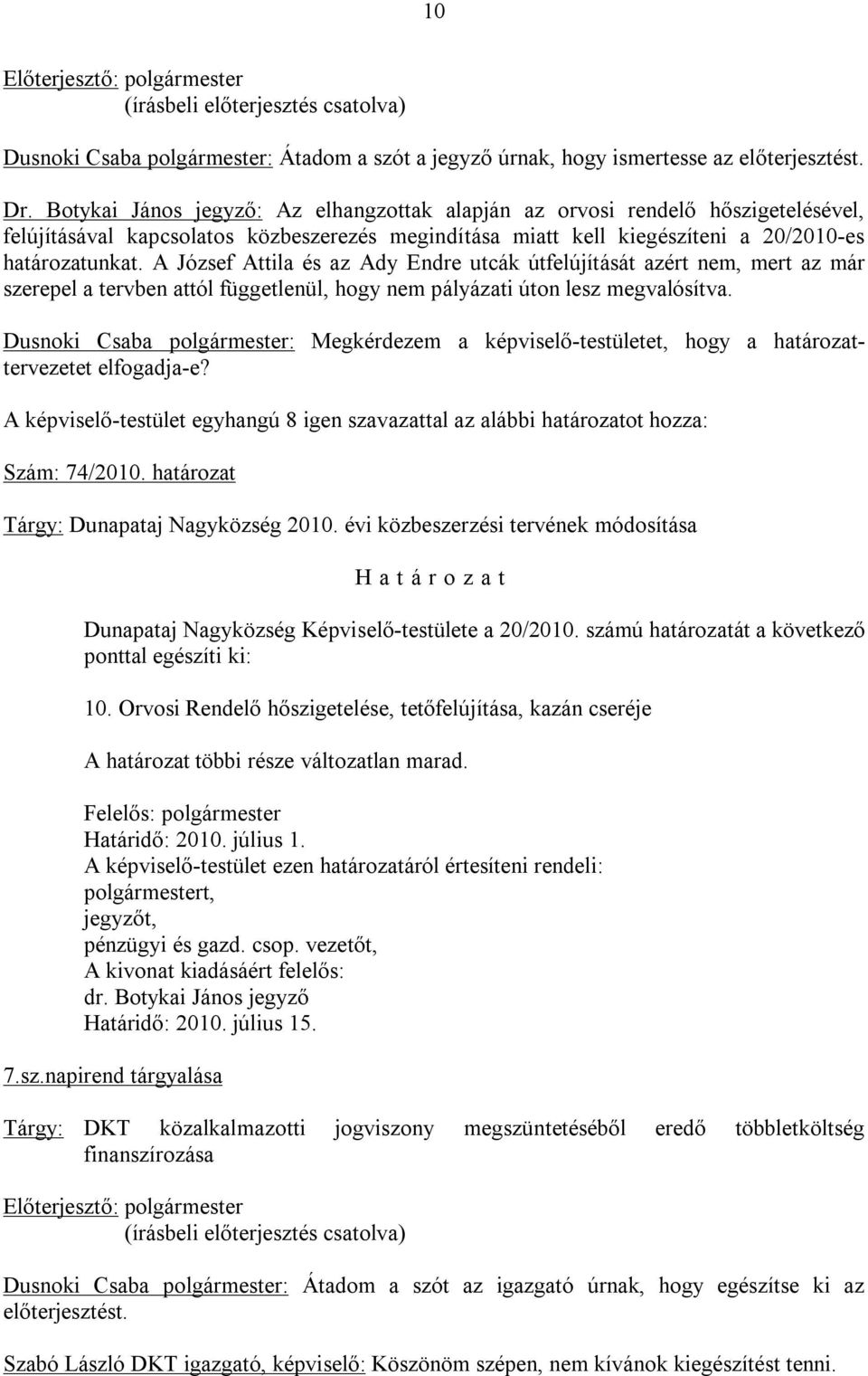 A József Attila és az Ady Endre utcák útfelújítását azért nem, mert az már szerepel a tervben attól függetlenül, hogy nem pályázati úton lesz megvalósítva.