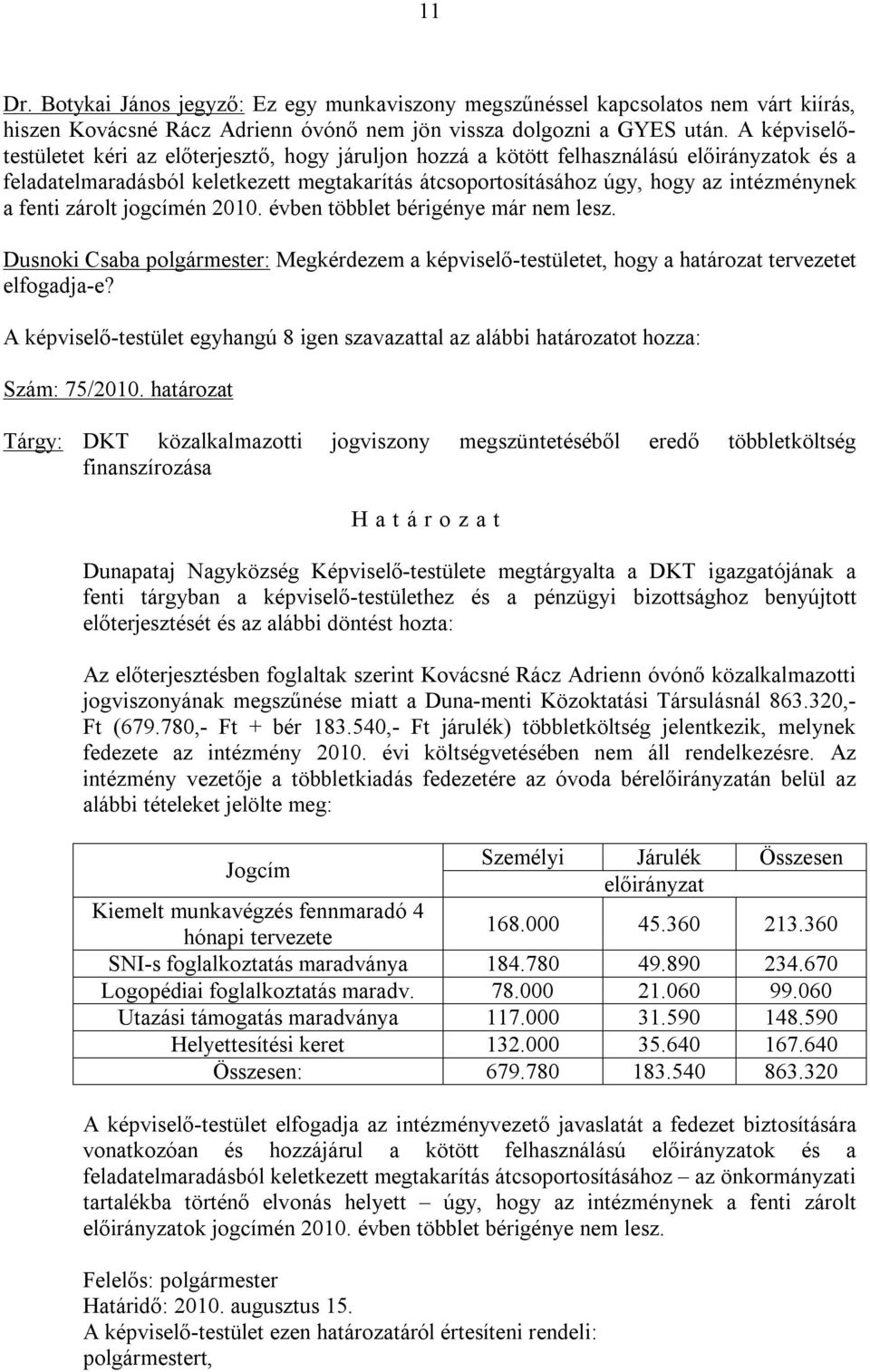 fenti zárolt jogcímén 2010. évben többlet bérigénye már nem lesz. Dusnoki Csaba polgármester: Megkérdezem a képviselő-testületet, hogy a határozat tervezetet elfogadja-e?