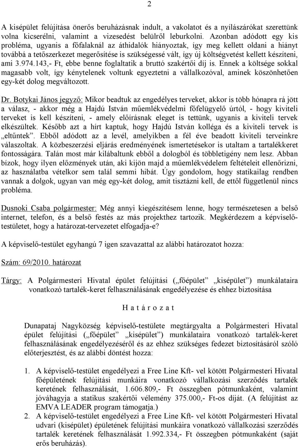 készíteni, ami 3.974.143,- Ft, ebbe benne foglaltatik a bruttó szakértői díj is.