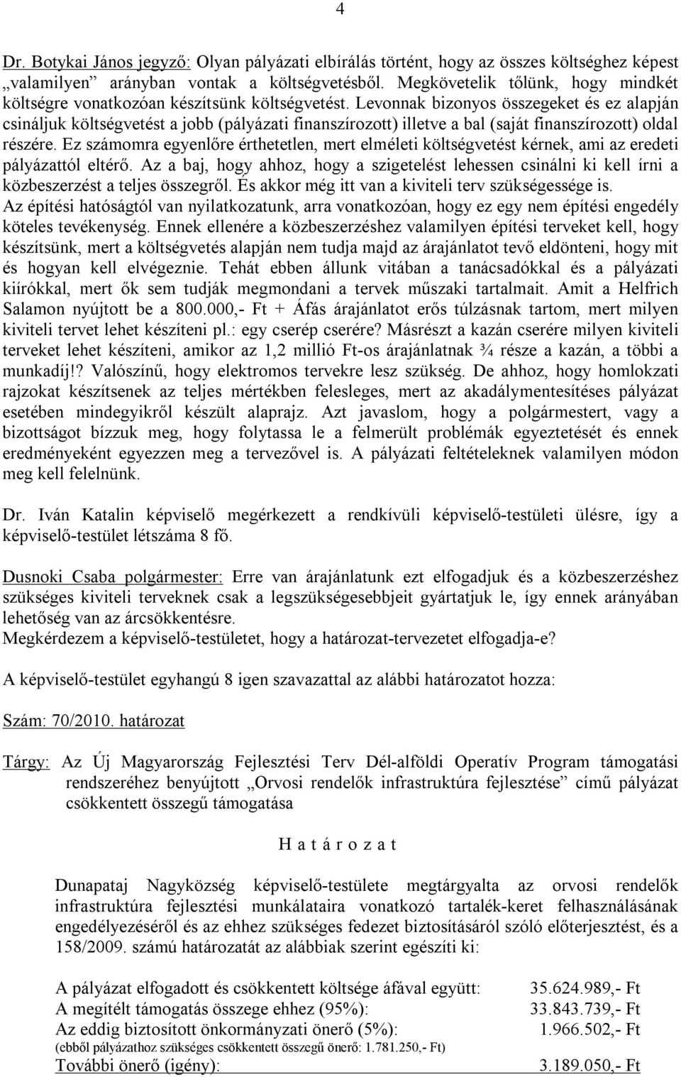 Levonnak bizonyos összegeket és ez alapján csináljuk költségvetést a jobb (pályázati finanszírozott) illetve a bal (saját finanszírozott) oldal részére.