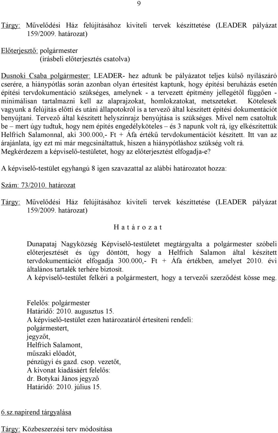 építési beruházás esetén építési tervdokumentáció szükséges, amelynek - a tervezett építmény jellegétől függően - minimálisan tartalmazni kell az alaprajzokat, homlokzatokat, metszeteket.