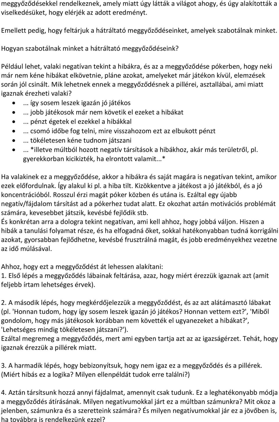 Például lehet, valaki negatívan tekint a hibákra, és az a meggyőződése pókerben, hogy neki már nem kéne hibákat elkövetnie, pláne azokat, amelyeket már játékon kívül, elemzések során jól csinált.