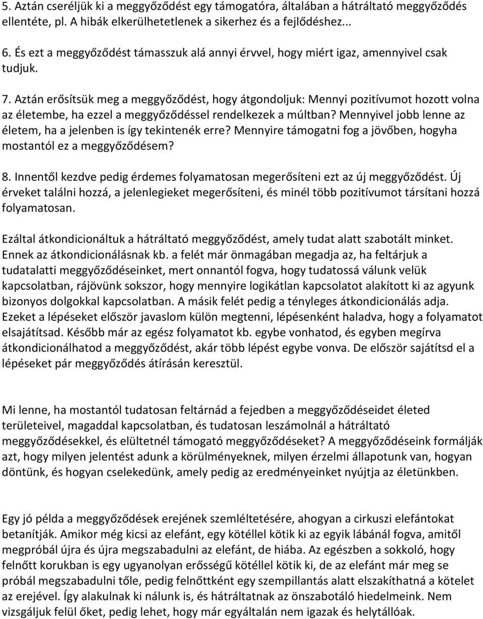 Aztán erősítsük meg a meggyőződést, hogy átgondoljuk: Mennyi pozitívumot hozott volna az életembe, ha ezzel a meggyőződéssel rendelkezek a múltban?