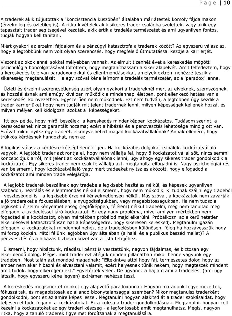 Miért gyakori az érzelmi fájdalom és a pénzügyi katasztrófa a traderek között? Az egyszerű válasz az, hogy a legtöbbünk nem volt olyan szerencsés, hogy megfelelő útmutatással kezdje a karrierjét.