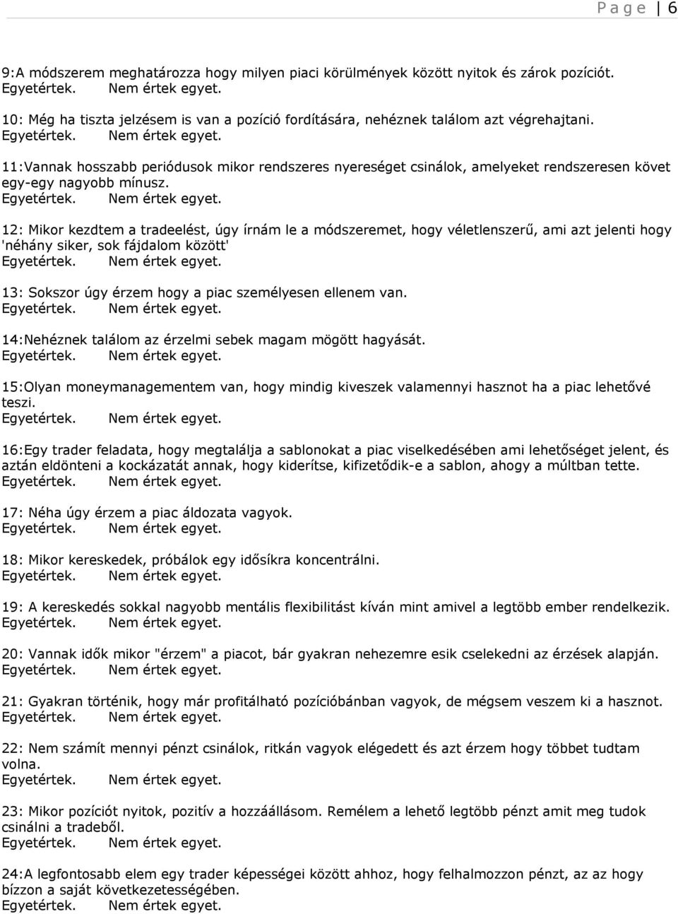 12: Mikor kezdtem a tradeelést, úgy írnám le a módszeremet, hogy véletlenszerű, ami azt jelenti hogy 'néhány siker, sok fájdalom között' 13: Sokszor úgy érzem hogy a piac személyesen ellenem van.