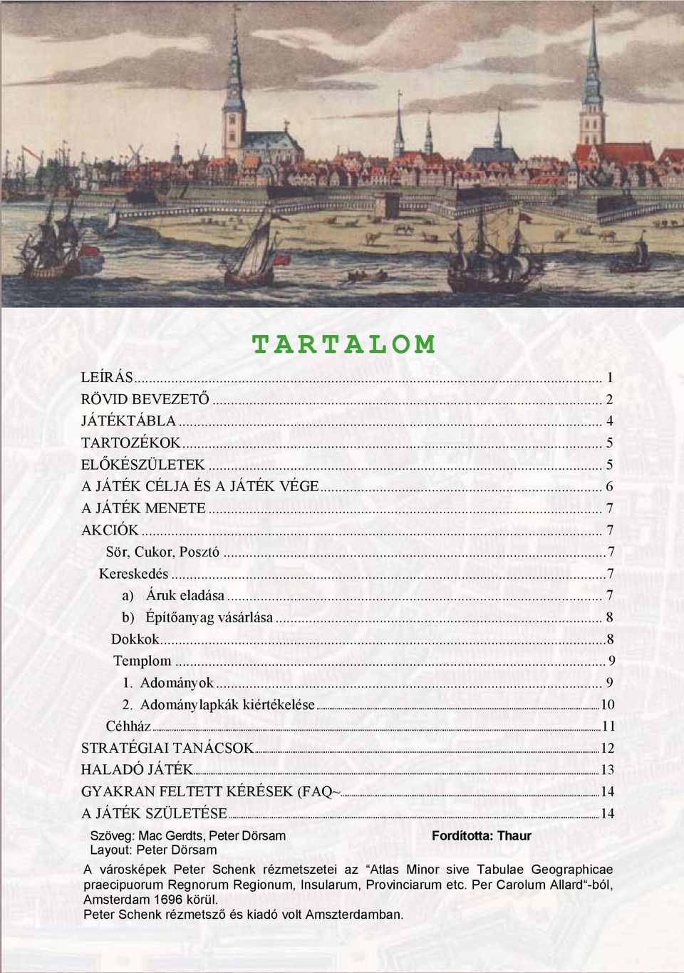 .. 12 HALADÓ JÁTÉK... 13 GYAKRAN FELTETT KÉRÉSEK (FAQ~... 14 A JÁTÉK SZÜLETÉSE.