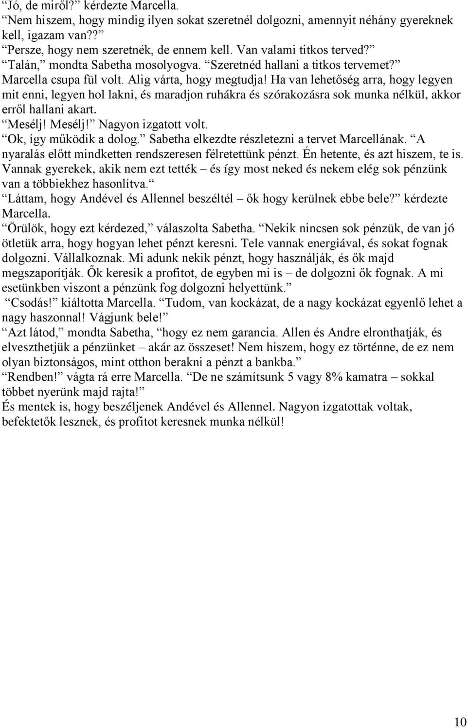 Ha van lehetőség arra, hogy legyen mit enni, legyen hol lakni, és maradjon ruhákra és szórakozásra sok munka nélkül, akkor erről hallani akart. Mesélj! Mesélj! Nagyon izgatott volt.