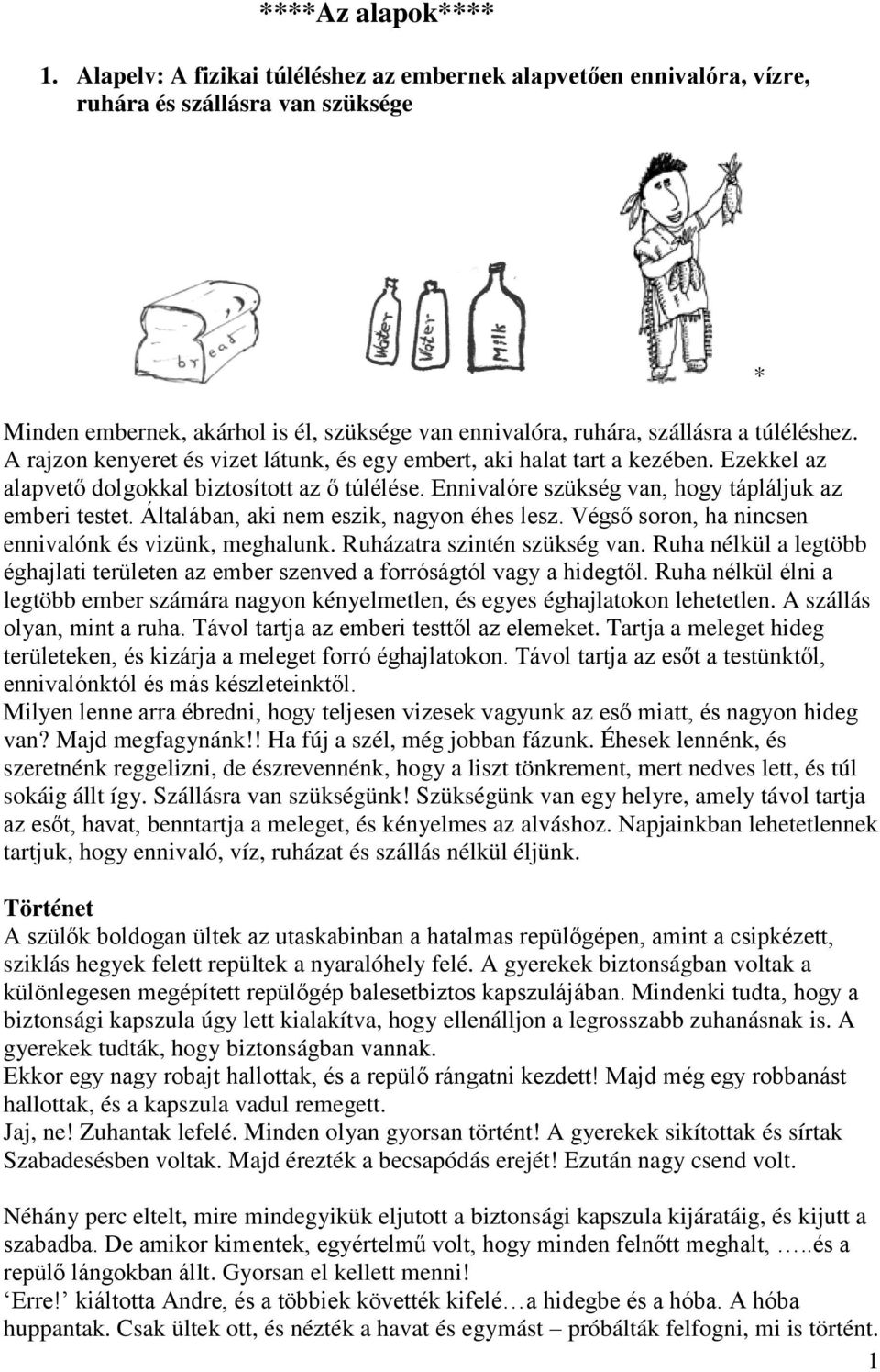 A rajzon kenyeret és vizet látunk, és egy embert, aki halat tart a kezében. Ezekkel az alapvető dolgokkal biztosított az ő túlélése. Ennivalóre szükség van, hogy tápláljuk az emberi testet.