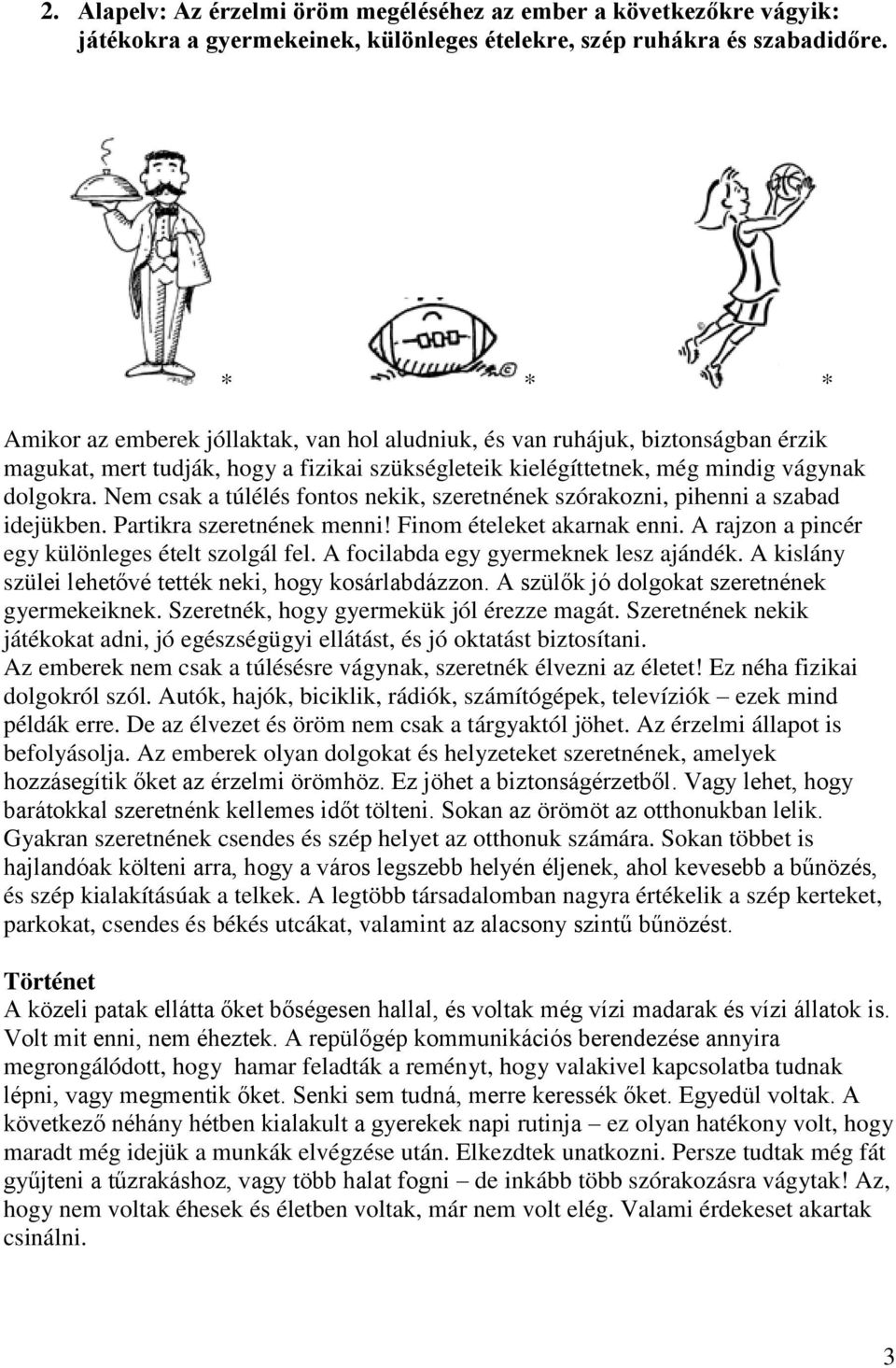 Nem csak a túlélés fontos nekik, szeretnének szórakozni, pihenni a szabad idejükben. Partikra szeretnének menni! Finom ételeket akarnak enni. A rajzon a pincér egy különleges ételt szolgál fel.