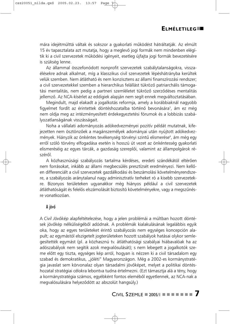 Az állammal összefonódott nonprofit szervezetek szabálytalanságokra, visszaélésekre adnak alkalmat, míg a klasszikus civil szervezetek lépéshátrányba kerültek velük szemben.