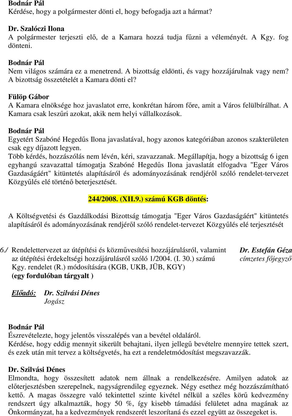 Fülöp Gábor A Kamara elnöksége hoz javaslatot erre, konkrétan három főre, amit a Város felülbírálhat. A Kamara csak leszűri azokat, akik nem helyi vállalkozások.