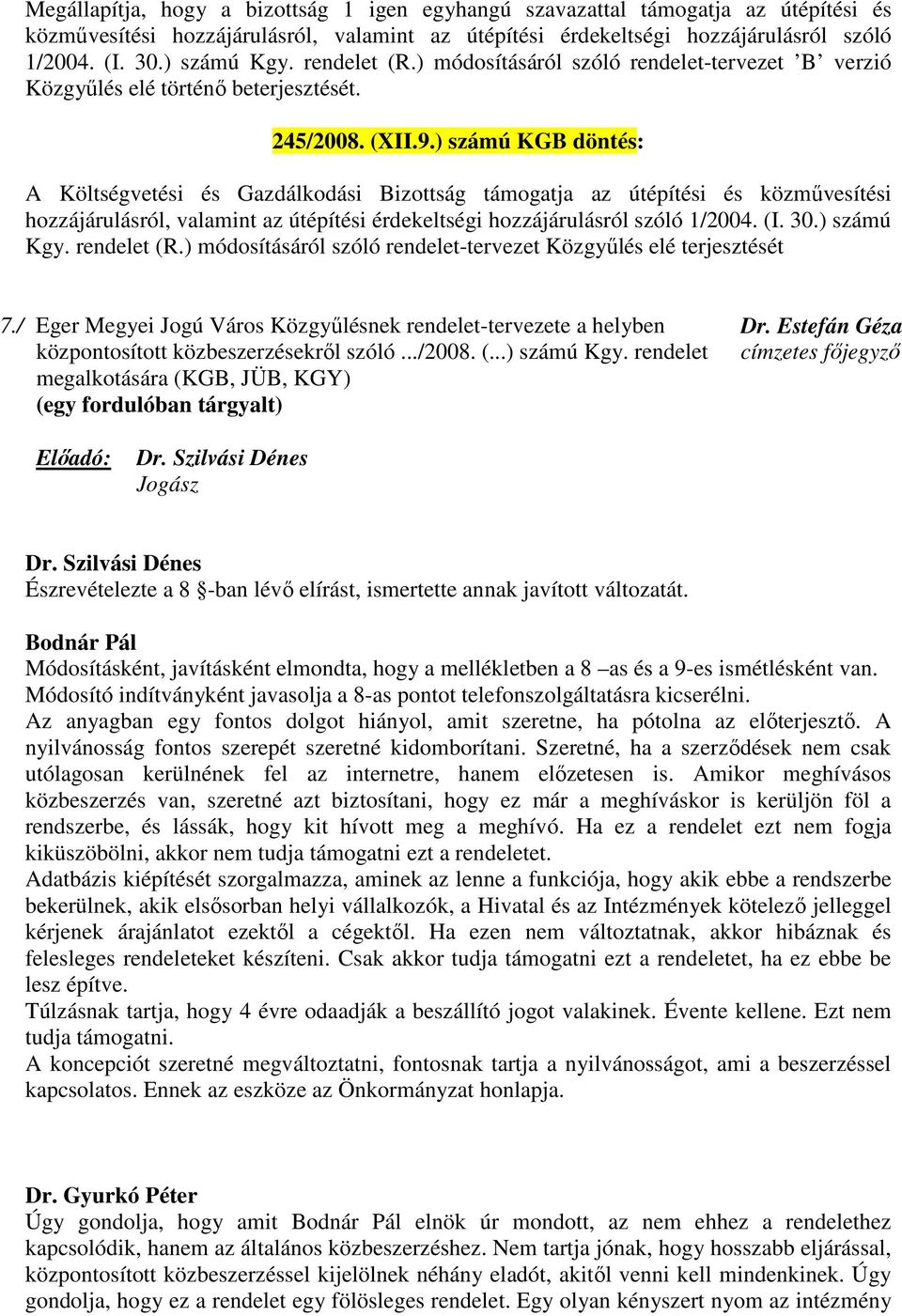 ) számú KGB döntés: A Költségvetési és Gazdálkodási Bizottság támogatja az útépítési és közművesítési hozzájárulásról, valamint az útépítési érdekeltségi hozzájárulásról szóló 1/2004. (I. 30.