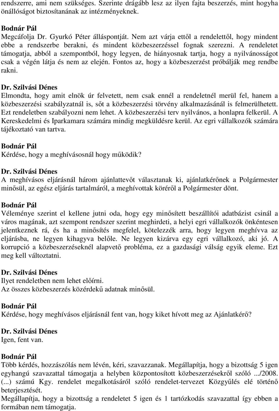 A rendeletet támogatja, abból a szempontból, hogy legyen, de hiányosnak tartja, hogy a nyilvánosságot csak a végén látja és nem az elején. Fontos az, hogy a közbeszerzést próbálják meg rendbe rakni.