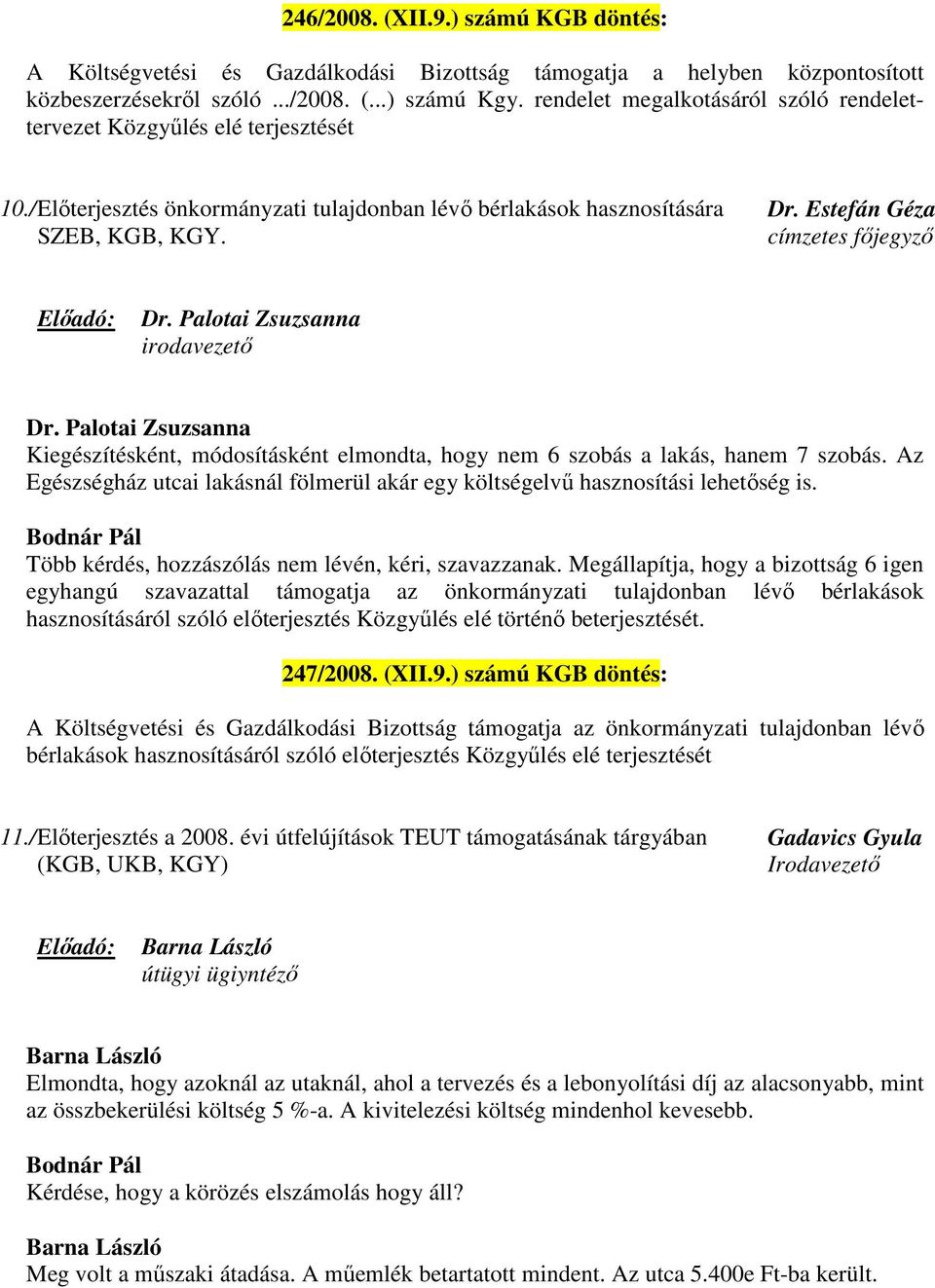 Estefán Géza címzetes főjegyző Dr. Palotai Zsuzsanna irodavezető Dr. Palotai Zsuzsanna Kiegészítésként, módosításként elmondta, hogy nem 6 szobás a lakás, hanem 7 szobás.