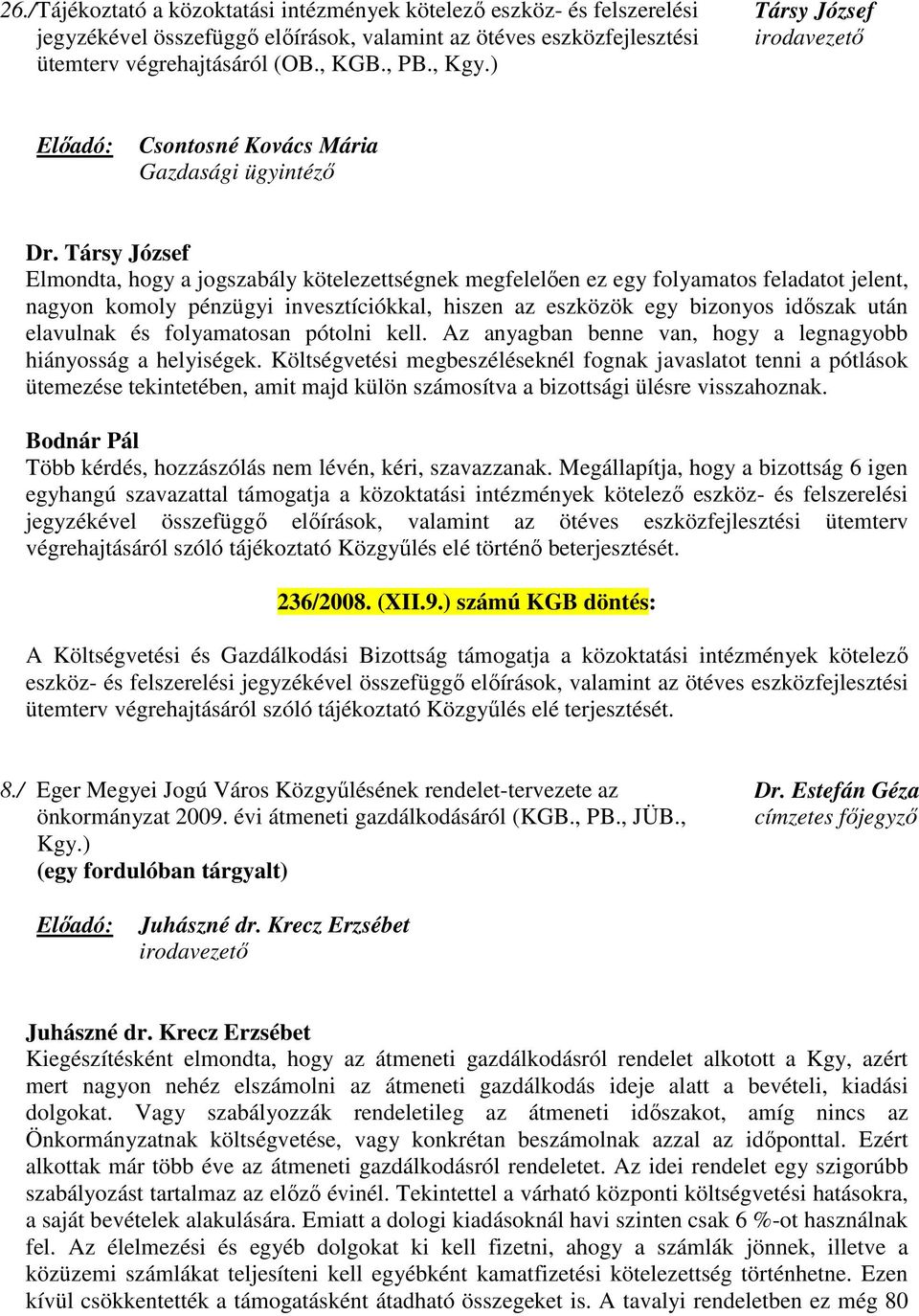 Társy József Elmondta, hogy a jogszabály kötelezettségnek megfelelően ez egy folyamatos feladatot jelent, nagyon komoly pénzügyi invesztíciókkal, hiszen az eszközök egy bizonyos időszak után