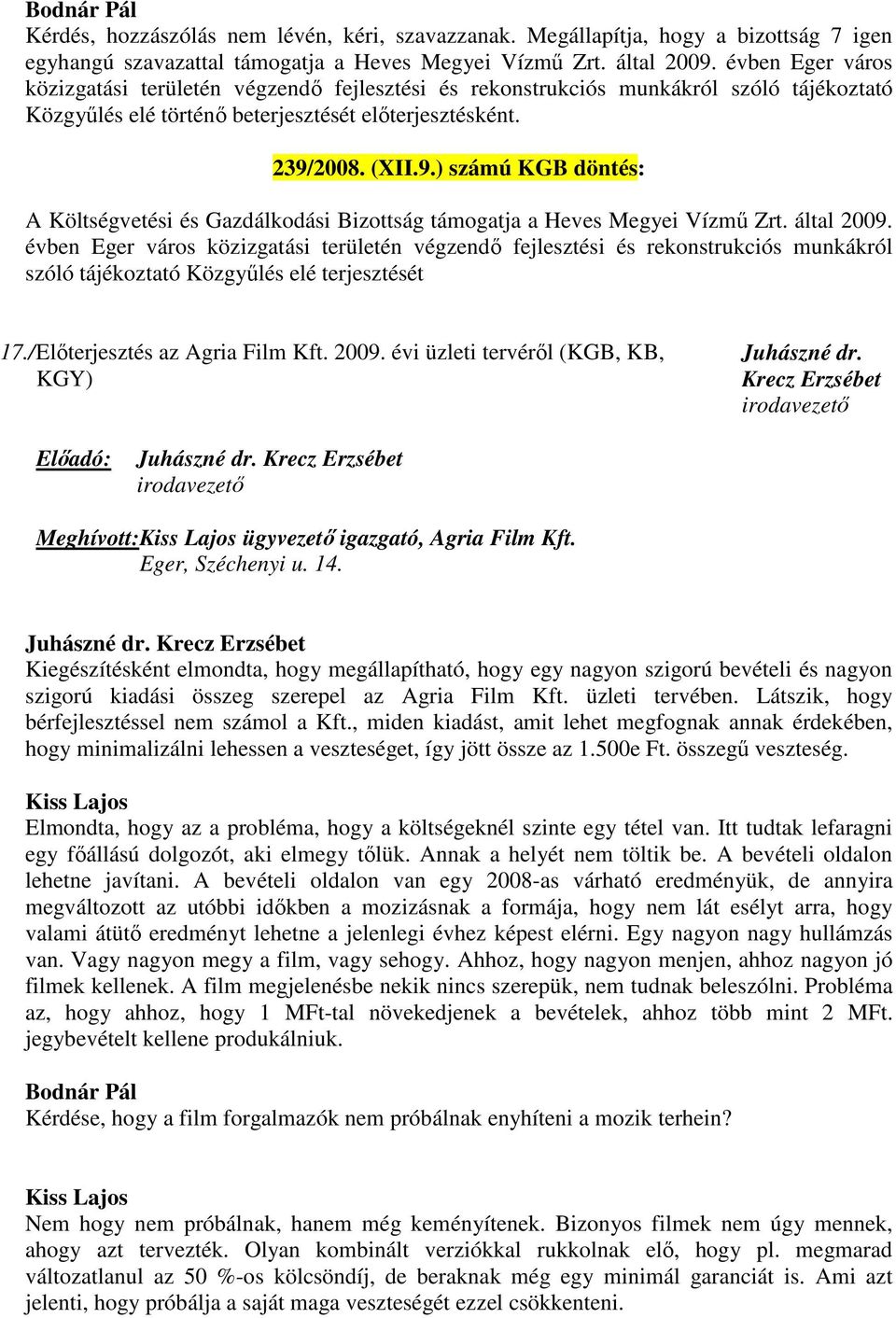 2008. (XII.9.) számú KGB döntés: A Költségvetési és Gazdálkodási Bizottság támogatja a Heves Megyei Vízmű Zrt. által 2009.