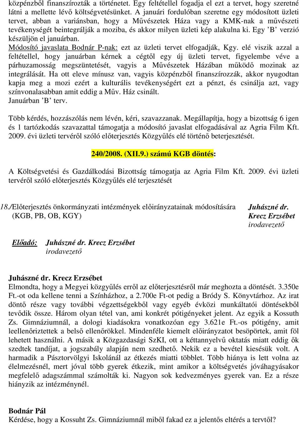 alakulna ki. Egy B verzió készüljön el januárban. Módosító javaslata Bodnár P-nak: ezt az üzleti tervet elfogadják, Kgy.