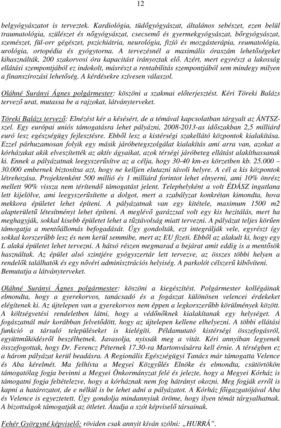 neurológia, fizíó és mozgásterápia, reumatológia, urológia, ortopédia és gyógytorna. A tervezésnél a maximális óraszám lehetőségeket kihasználták, 200 szakorvosi óra kapacitást irányoztak elő.