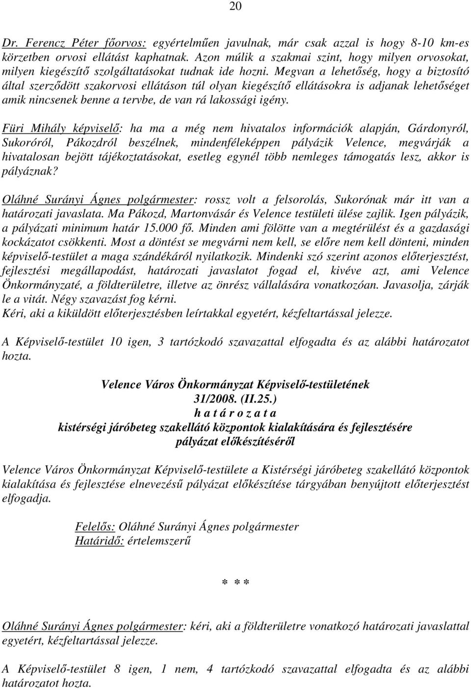 Megvan a lehetőség, hogy a biztosító által szerződött szakorvosi ellátáson túl olyan kiegészítő ellátásokra is adjanak lehetőséget amik nincsenek benne a tervbe, de van rá lakossági igény.