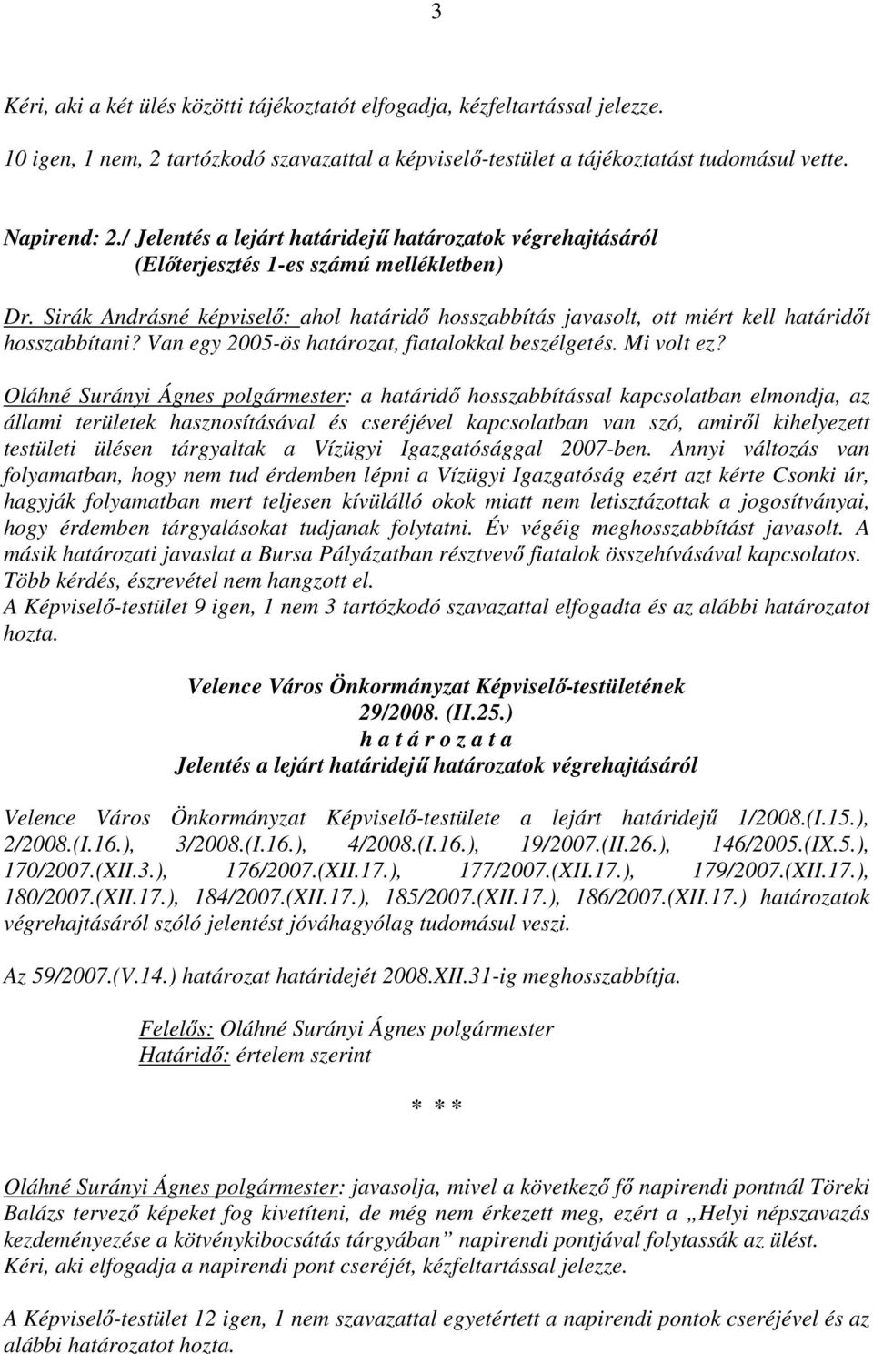 Sirák Andrásné képviselő: ahol határidő hosszabbítás javasolt, ott miért kell határidőt hosszabbítani? Van egy 2005-ös határozat, fiatalokkal beszélgetés. Mi volt ez?