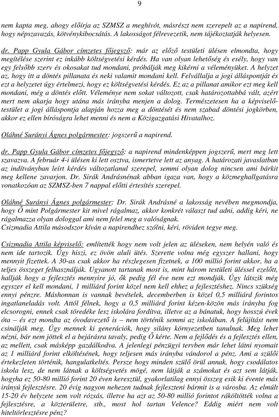 Ha van olyan lehetőség és esély, hogy van egy felsőbb szerv és okosakat tud mondani, próbálják meg kikérni a véleményüket. A helyzet az, hogy itt a döntés pillanata és neki valamit mondani kell.