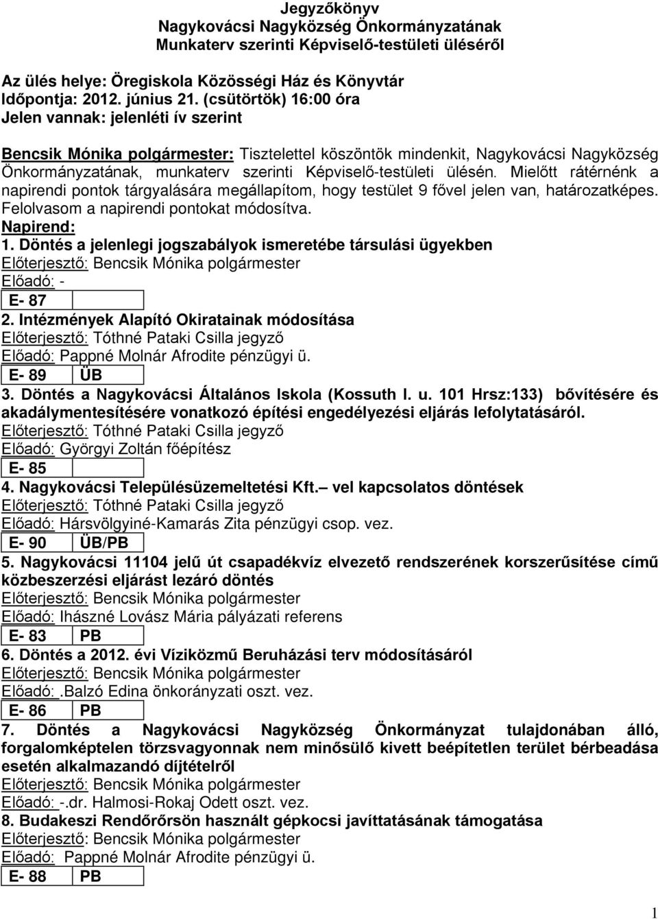 ülésén. Mielőtt rátérnénk a napirendi pontok tárgyalására megállapítom, hogy testület 9 fővel jelen van, határozatképes. Felolvasom a napirendi pontokat módosítva. Napirend: 1.